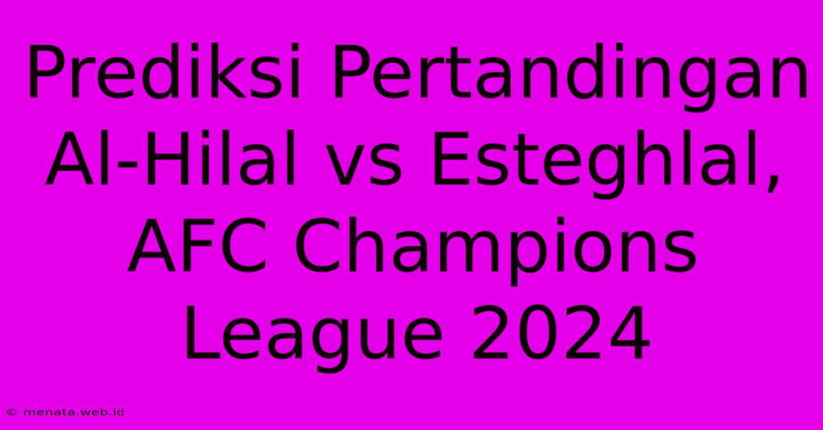 Prediksi Pertandingan Al-Hilal Vs Esteghlal, AFC Champions League 2024