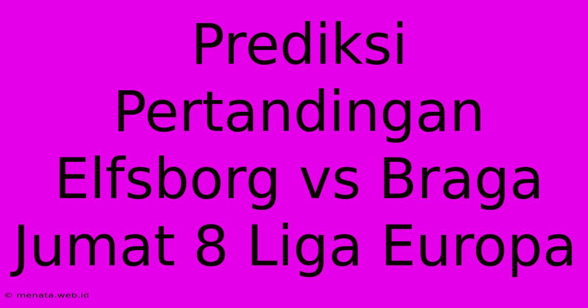 Prediksi Pertandingan Elfsborg Vs Braga Jumat 8 Liga Europa