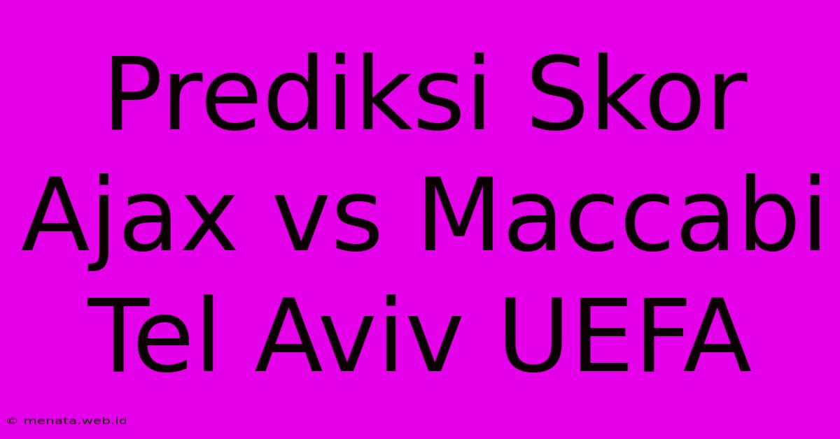 Prediksi Skor Ajax Vs Maccabi Tel Aviv UEFA