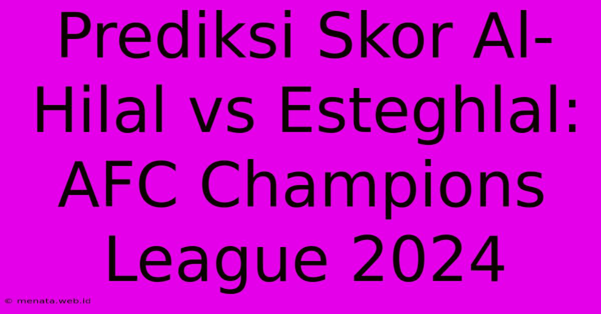 Prediksi Skor Al-Hilal Vs Esteghlal: AFC Champions League 2024