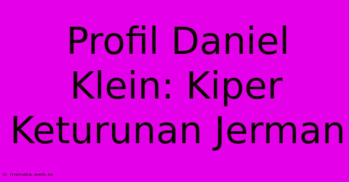 Profil Daniel Klein: Kiper Keturunan Jerman