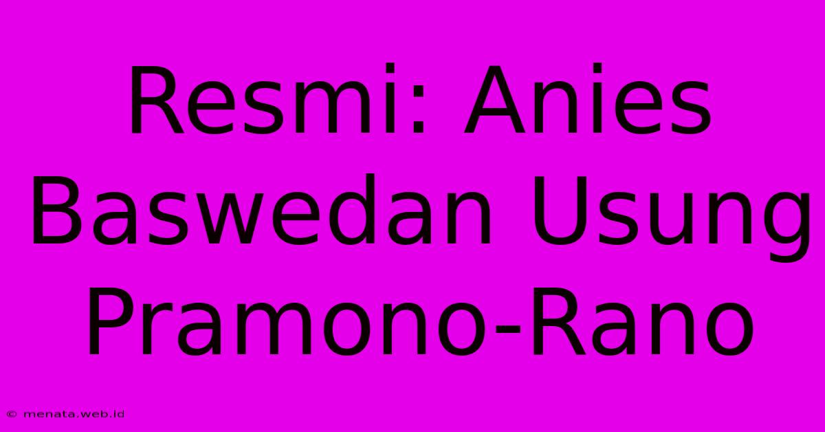 Resmi: Anies Baswedan Usung Pramono-Rano