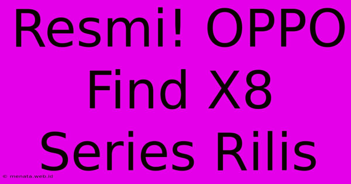 Resmi! OPPO Find X8 Series Rilis