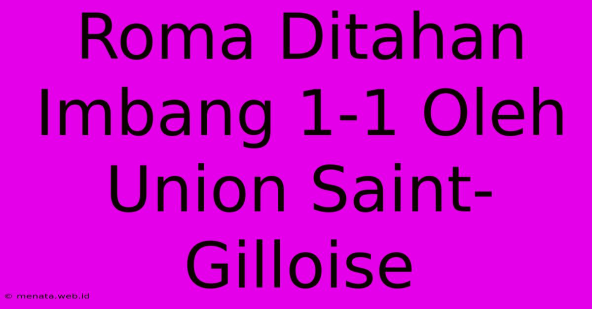 Roma Ditahan Imbang 1-1 Oleh Union Saint-Gilloise