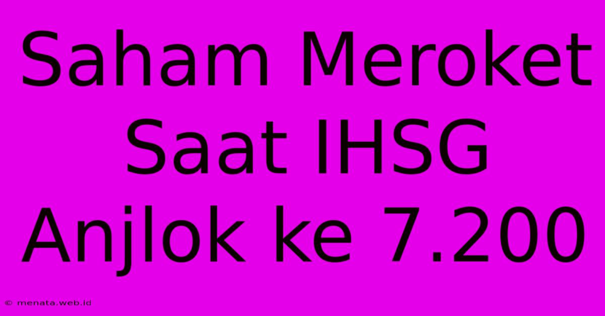 Saham Meroket Saat IHSG Anjlok Ke 7.200