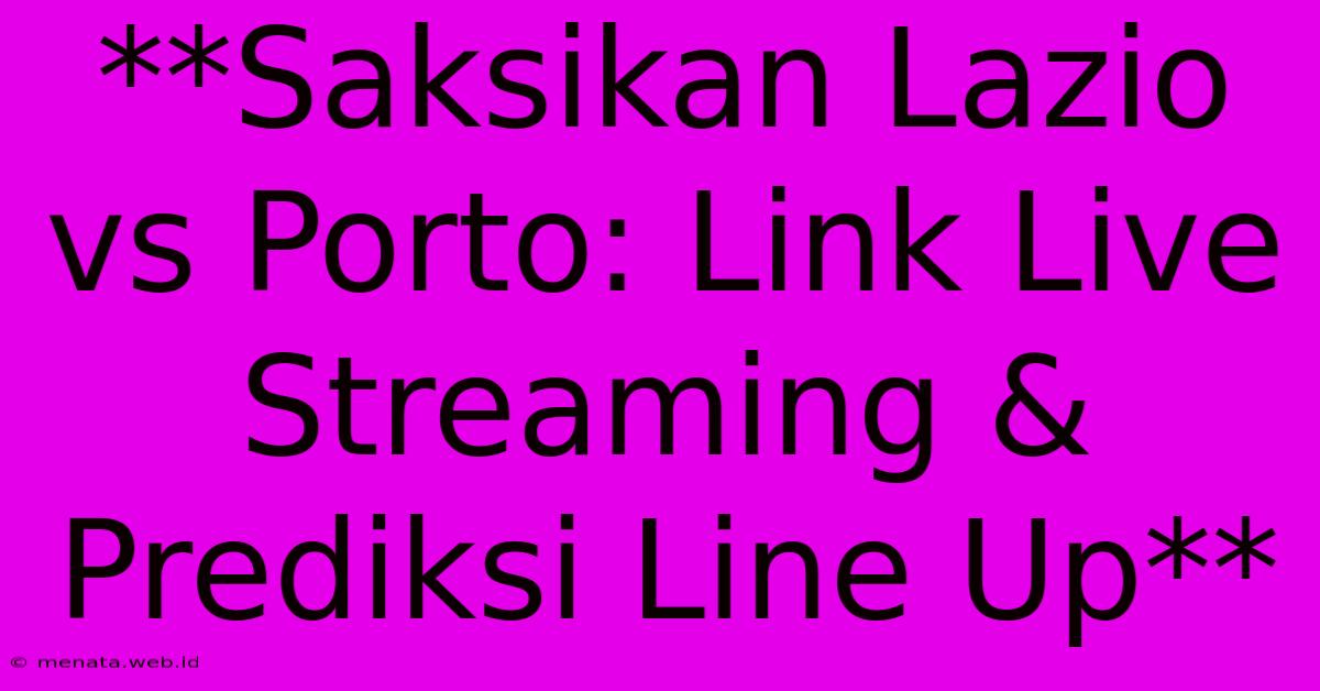 **Saksikan Lazio Vs Porto: Link Live Streaming & Prediksi Line Up**