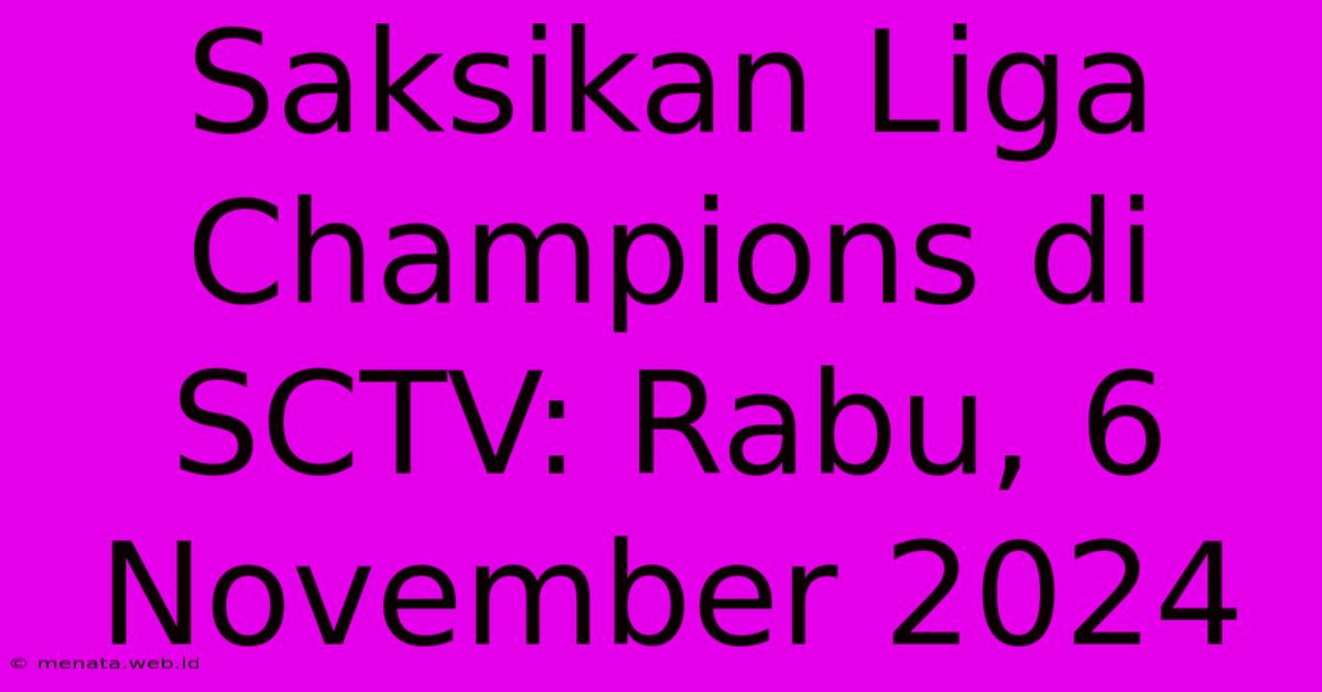 Saksikan Liga Champions Di SCTV: Rabu, 6 November 2024