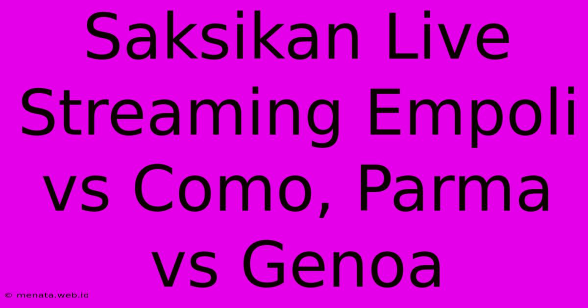 Saksikan Live Streaming Empoli Vs Como, Parma Vs Genoa