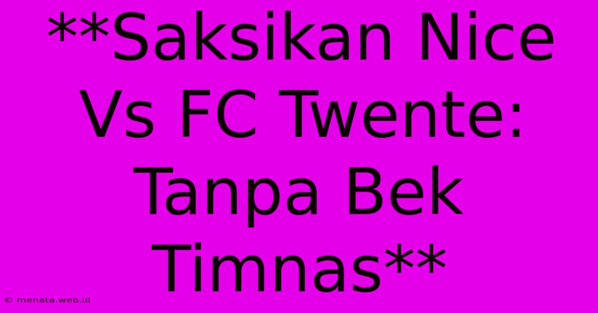 **Saksikan Nice Vs FC Twente: Tanpa Bek Timnas**