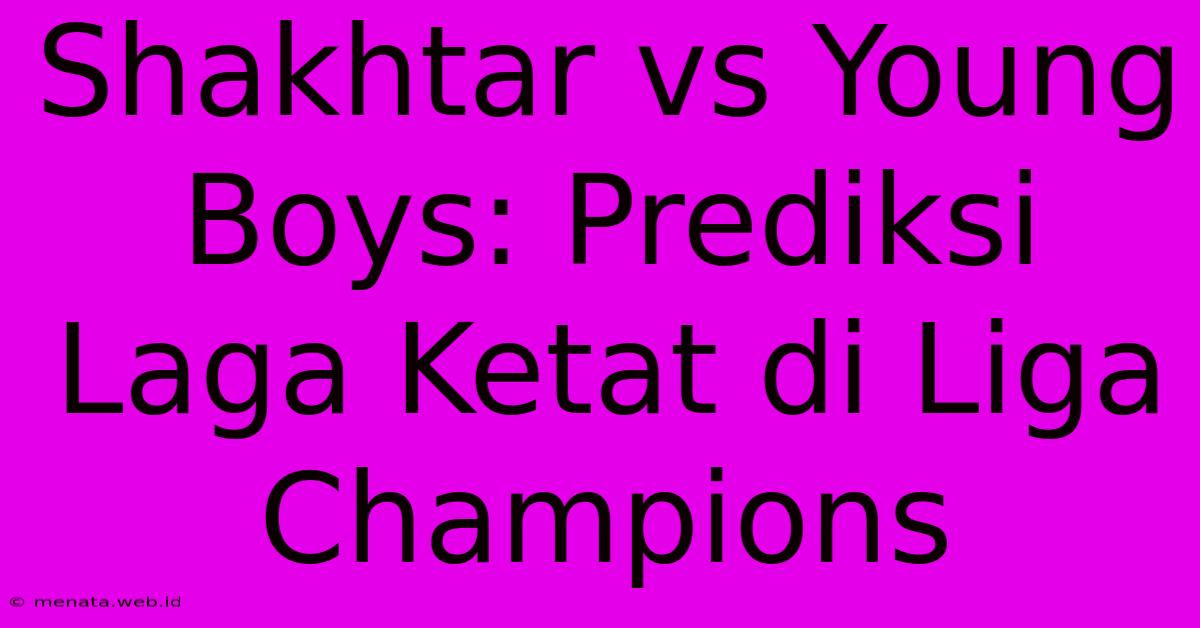 Shakhtar Vs Young Boys: Prediksi Laga Ketat Di Liga Champions