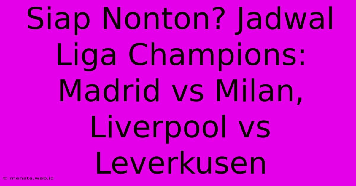 Siap Nonton? Jadwal Liga Champions: Madrid Vs Milan, Liverpool Vs Leverkusen 