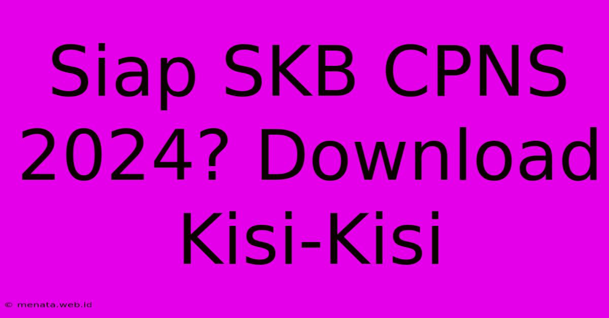 Siap SKB CPNS 2024? Download Kisi-Kisi  