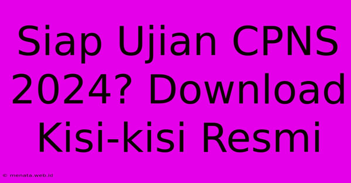 Siap Ujian CPNS 2024? Download Kisi-kisi Resmi