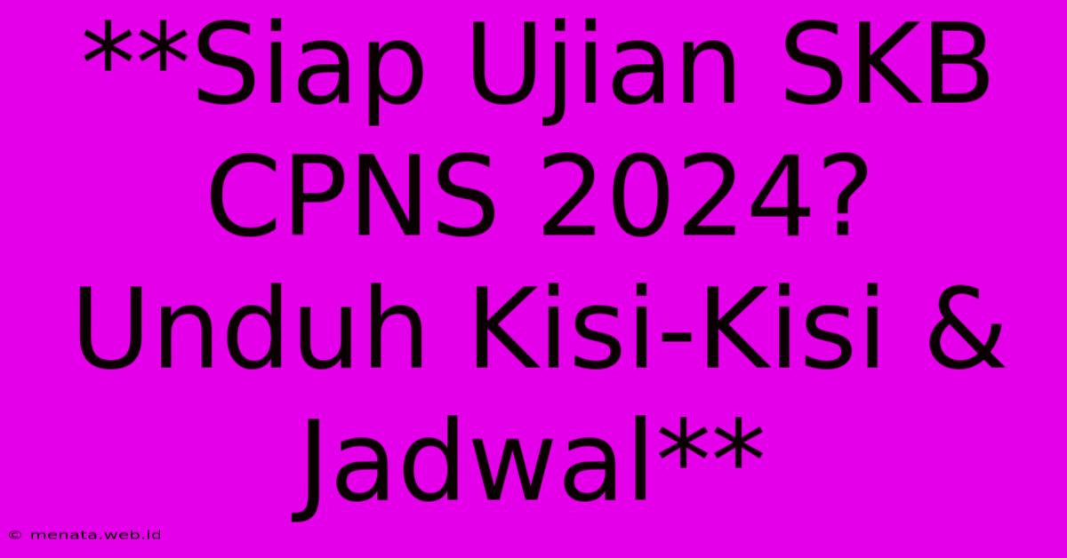 **Siap Ujian SKB CPNS 2024? Unduh Kisi-Kisi & Jadwal**