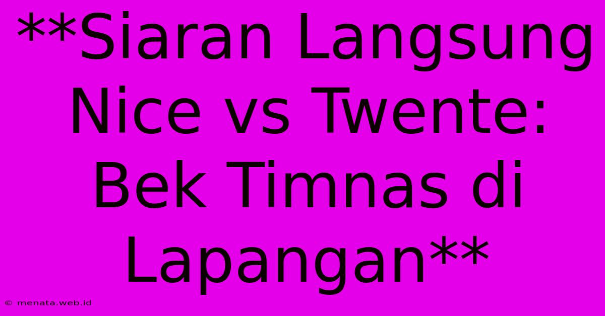 **Siaran Langsung Nice Vs Twente: Bek Timnas Di Lapangan**