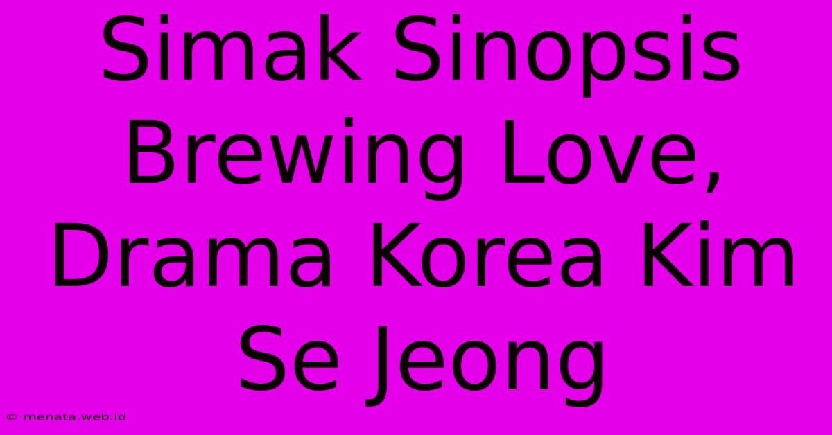 Simak Sinopsis Brewing Love, Drama Korea Kim Se Jeong