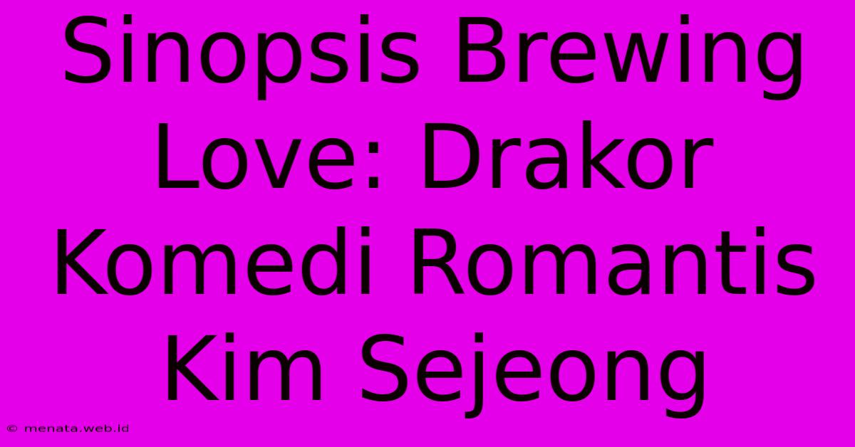 Sinopsis Brewing Love: Drakor Komedi Romantis Kim Sejeong