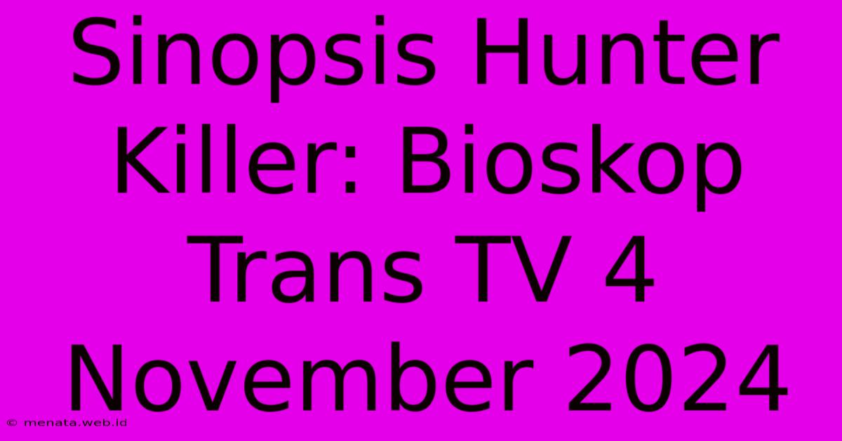 Sinopsis Hunter Killer: Bioskop Trans TV 4 November 2024