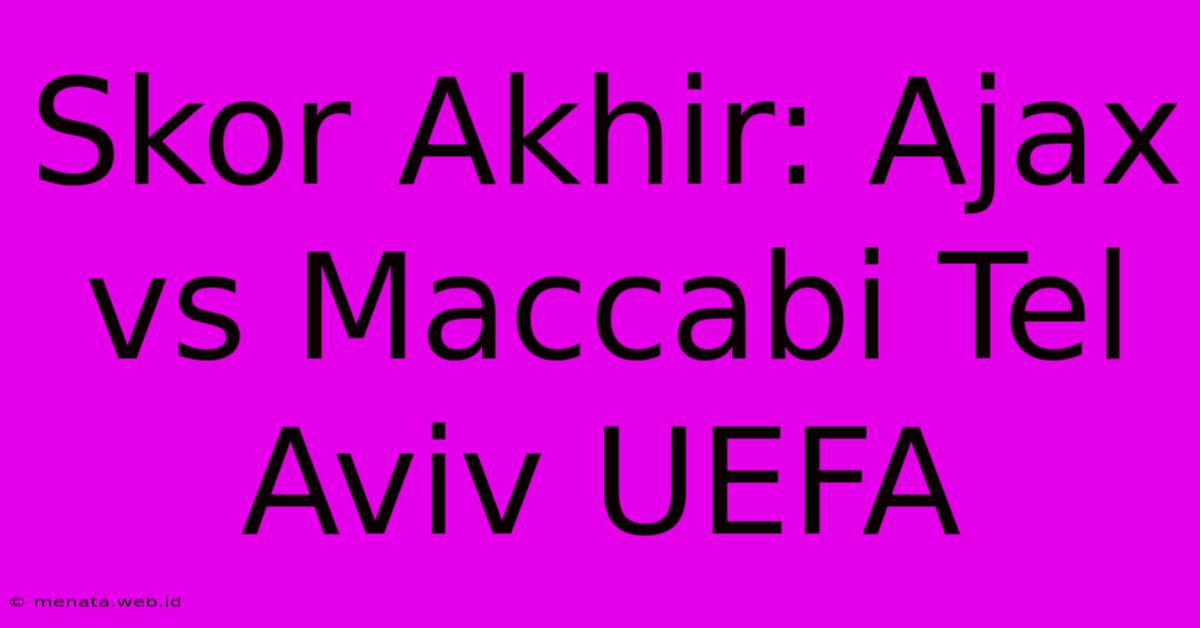 Skor Akhir: Ajax Vs Maccabi Tel Aviv UEFA 