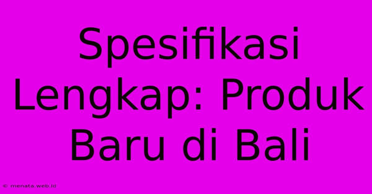 Spesifikasi Lengkap: Produk Baru Di Bali