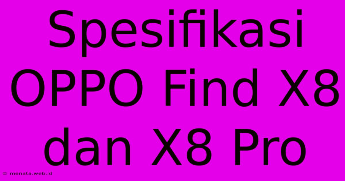 Spesifikasi OPPO Find X8 Dan X8 Pro