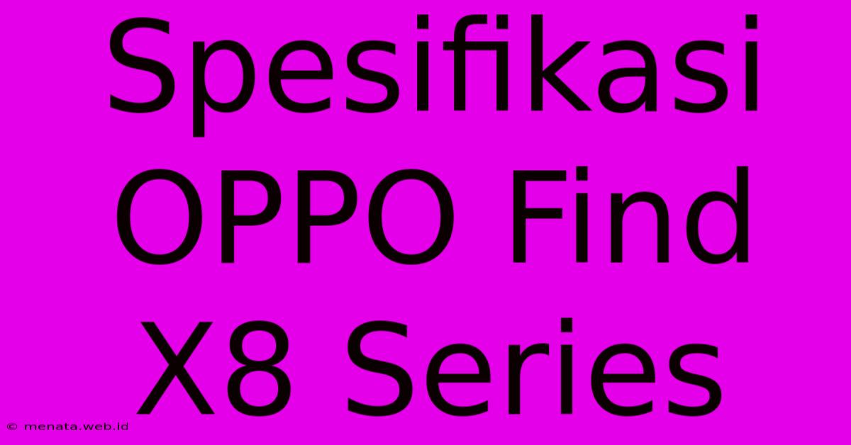 Spesifikasi OPPO Find X8 Series