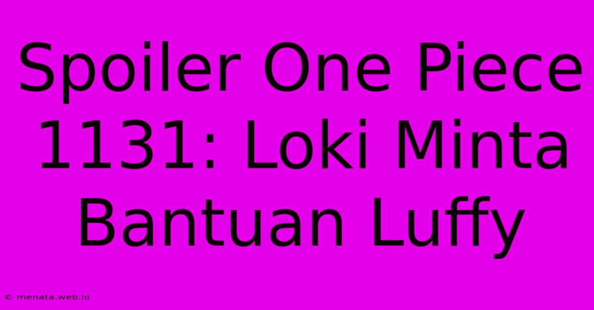 Spoiler One Piece 1131: Loki Minta Bantuan Luffy