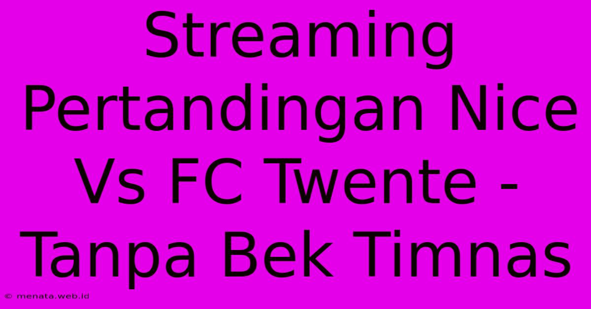 Streaming Pertandingan Nice Vs FC Twente - Tanpa Bek Timnas 