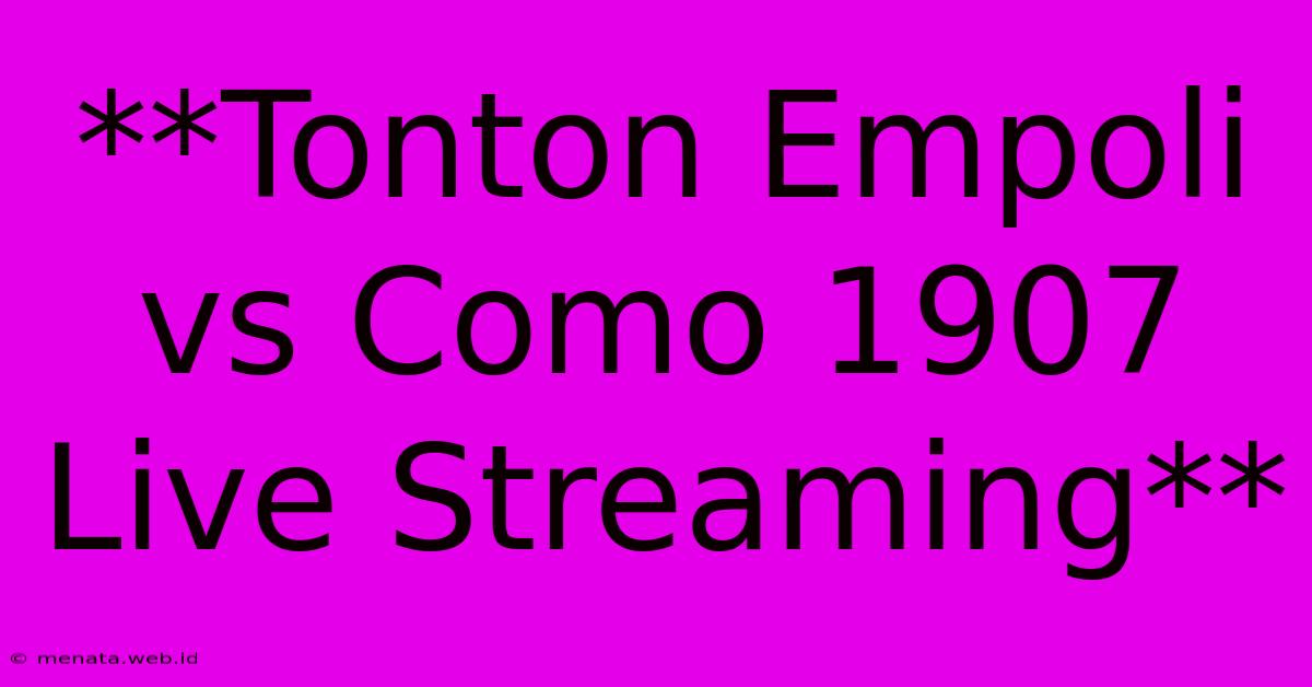 **Tonton Empoli Vs Como 1907 Live Streaming** 