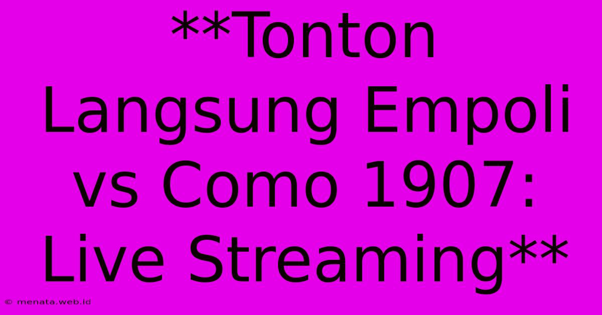 **Tonton Langsung Empoli Vs Como 1907: Live Streaming**