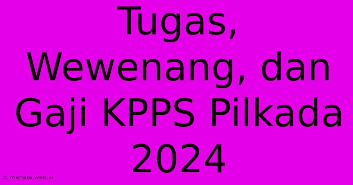 Tugas, Wewenang, Dan Gaji KPPS Pilkada 2024