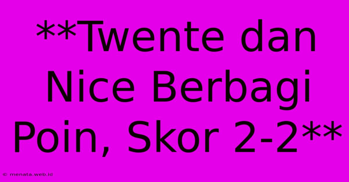 **Twente Dan Nice Berbagi Poin, Skor 2-2** 