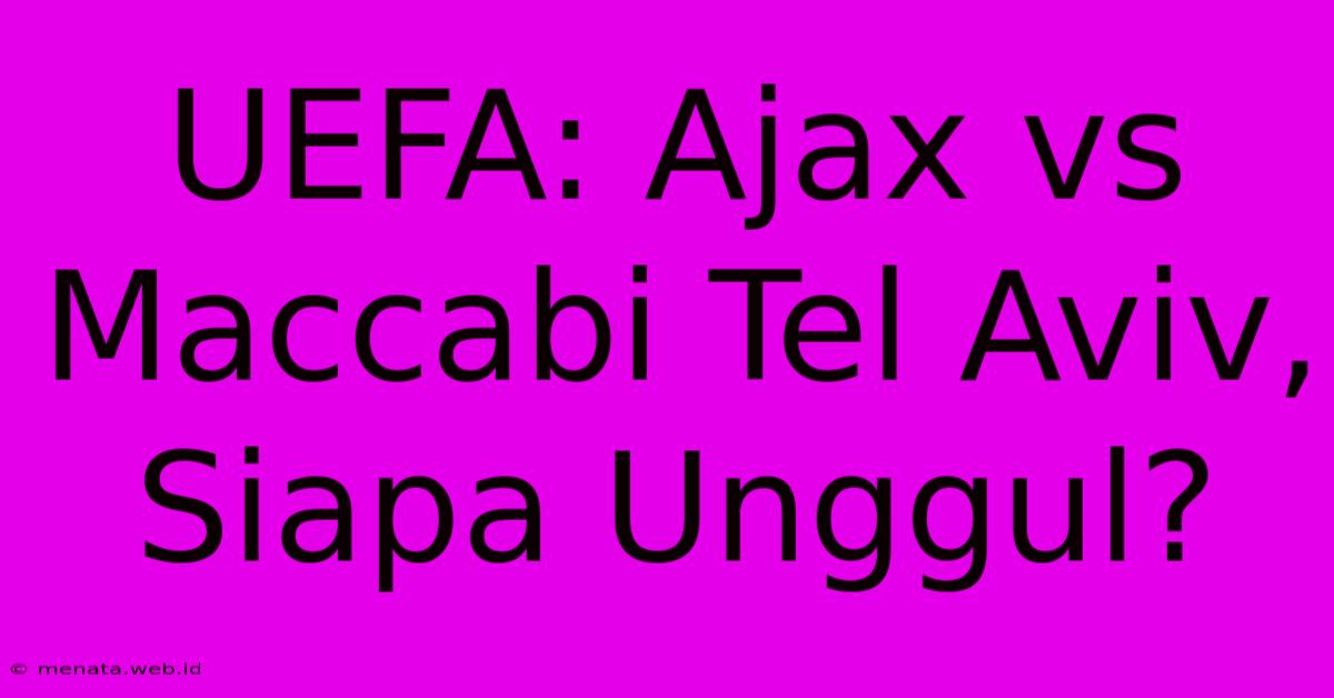 UEFA: Ajax Vs Maccabi Tel Aviv, Siapa Unggul?