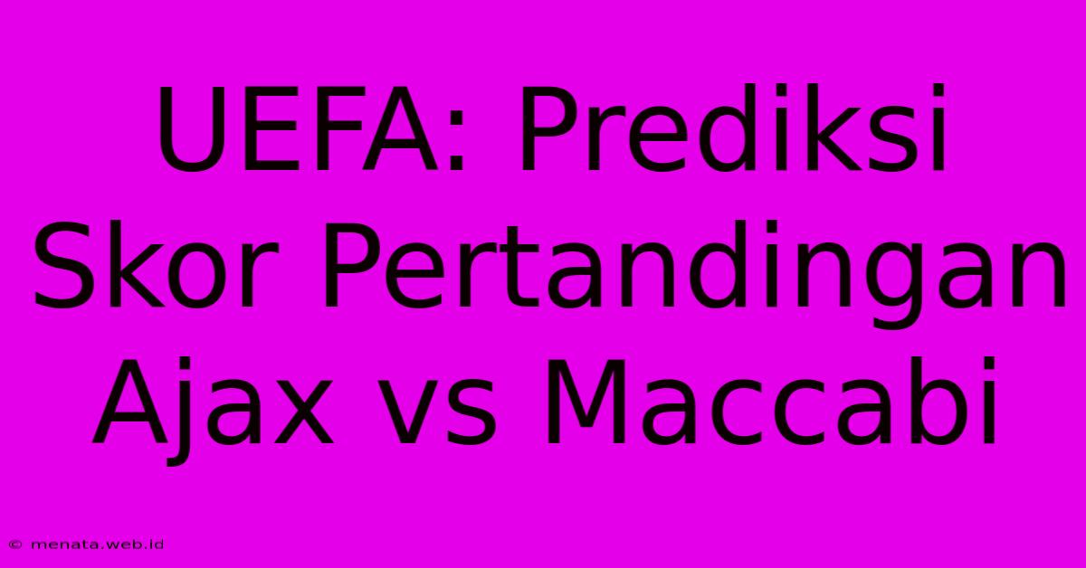 UEFA: Prediksi Skor Pertandingan Ajax Vs Maccabi