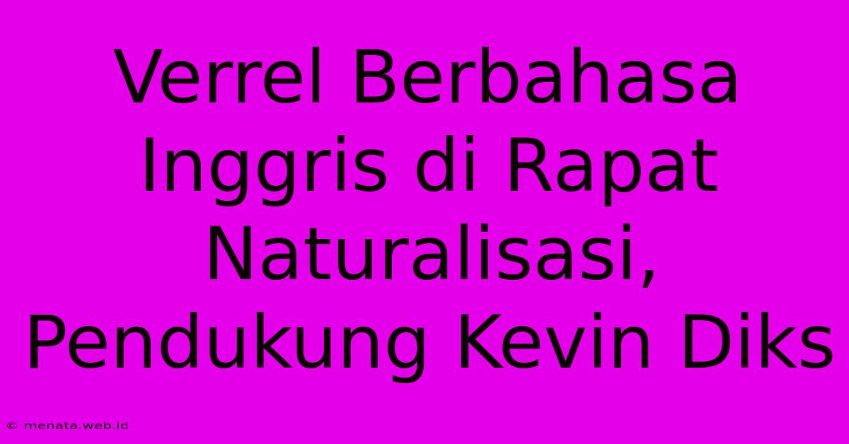 Verrel Berbahasa Inggris Di Rapat Naturalisasi, Pendukung Kevin Diks 