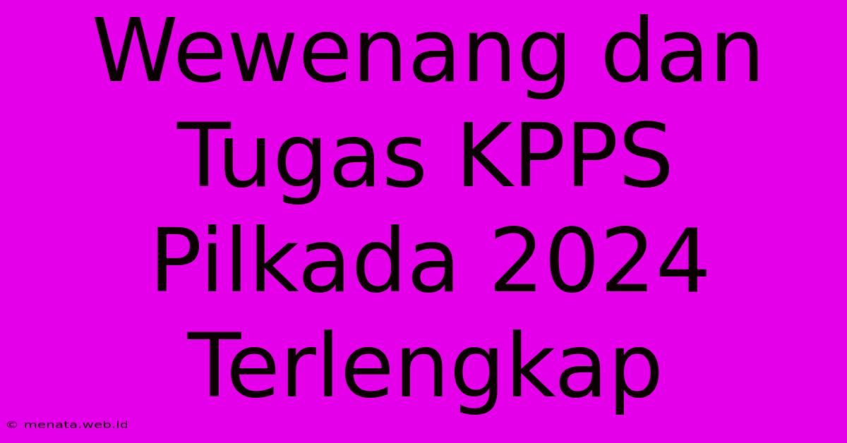 Wewenang Dan Tugas KPPS Pilkada 2024 Terlengkap 